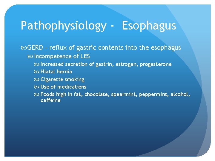 Pathophysiology - Esophagus GERD - reflux of gastric contents into the esophagus Incompetence of