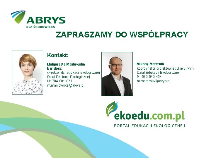 ZAPRASZAMY DO WSPÓŁPRACY Kontakt: Małgorzata Masłowska. Bandosz dyrektor ds. edukacji ekologicznej Dział Edukacji Ekologicznej