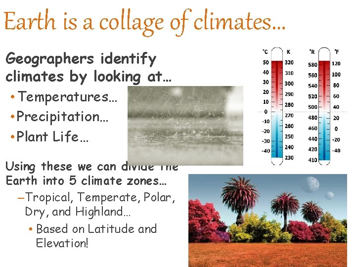 Earth is a collage of climates… Geographers identify climates by looking at… • Temperatures…