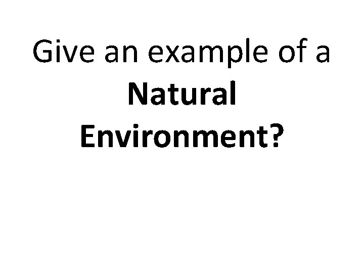 Give an example of a Natural Environment? 