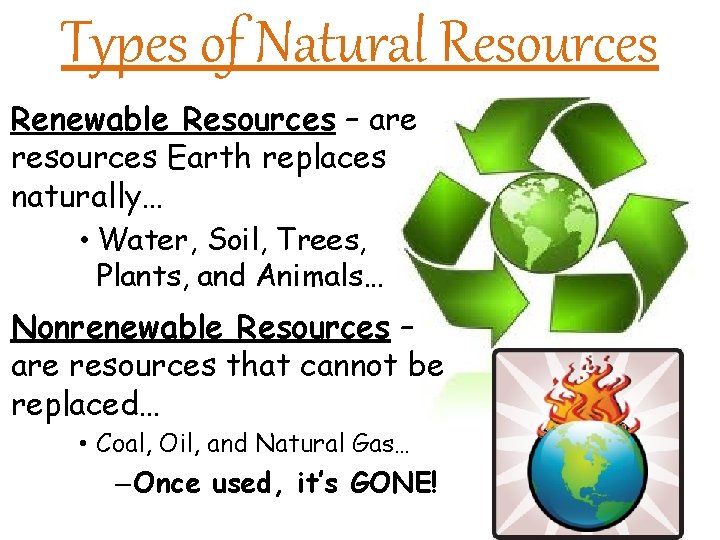 Types of Natural Resources Renewable Resources – are resources Earth replaces naturally… • Water,