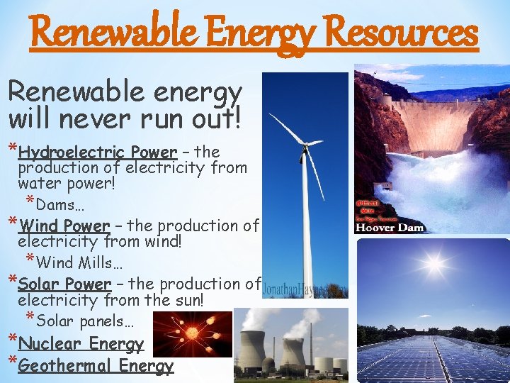 Renewable Energy Resources Renewable energy will never run out! *Hydroelectric Power – the production