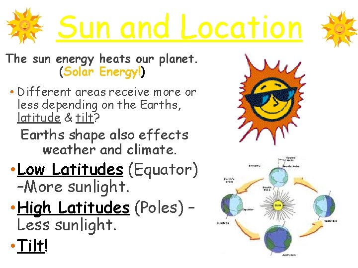 Sun and Location The sun energy heats our planet. (Solar Energy!) • Different areas