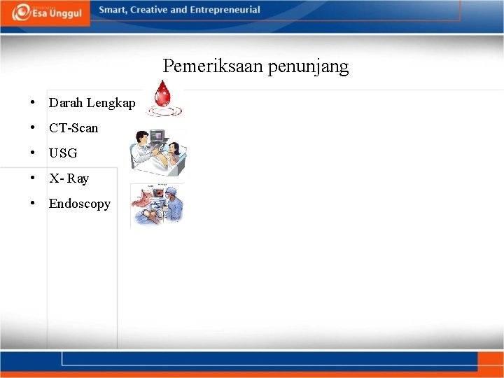 Pemeriksaan penunjang • Darah Lengkap • CT-Scan • USG • X- Ray • Endoscopy