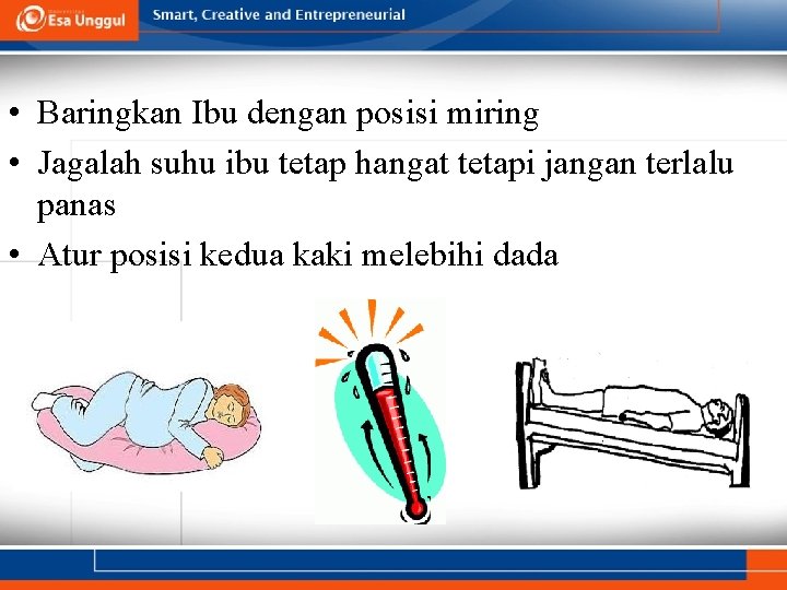  • Baringkan Ibu dengan posisi miring • Jagalah suhu ibu tetap hangat tetapi