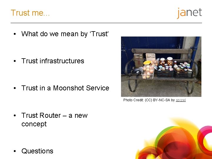 Trust me. . . • What do we mean by ‘Trust’ • Trust infrastructures