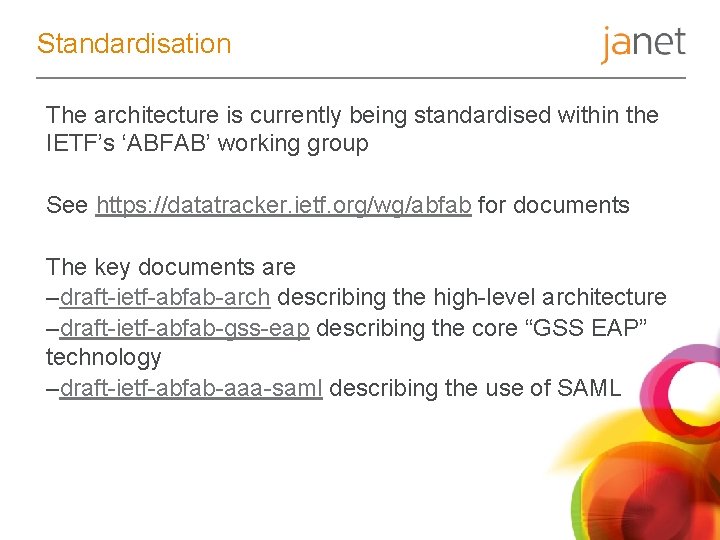 Standardisation The architecture is currently being standardised within the IETF’s ‘ABFAB’ working group See