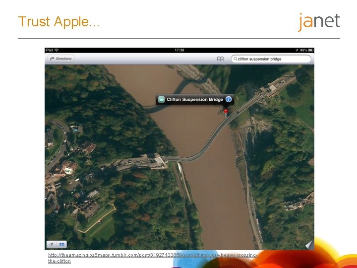 Trust Apple. . . http: //theamazingios 6 maps. tumblr. com/post/31927133859/something-very-heavy-crossingthe-clifton 