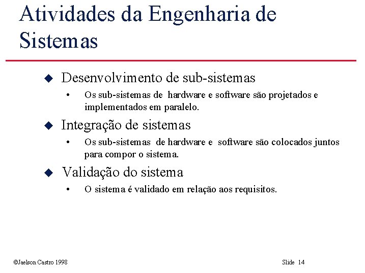 Atividades da Engenharia de Sistemas u Desenvolvimento de sub-sistemas • u Integração de sistemas