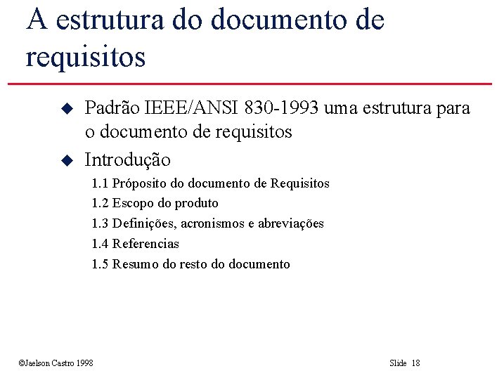 A estrutura do documento de requisitos u u Padrão IEEE/ANSI 830 -1993 uma estrutura