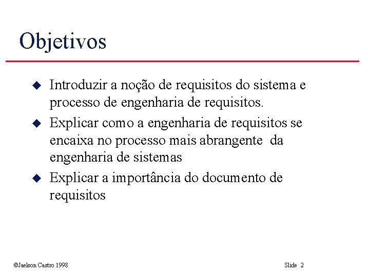 Objetivos u u u Introduzir a noção de requisitos do sistema e processo de