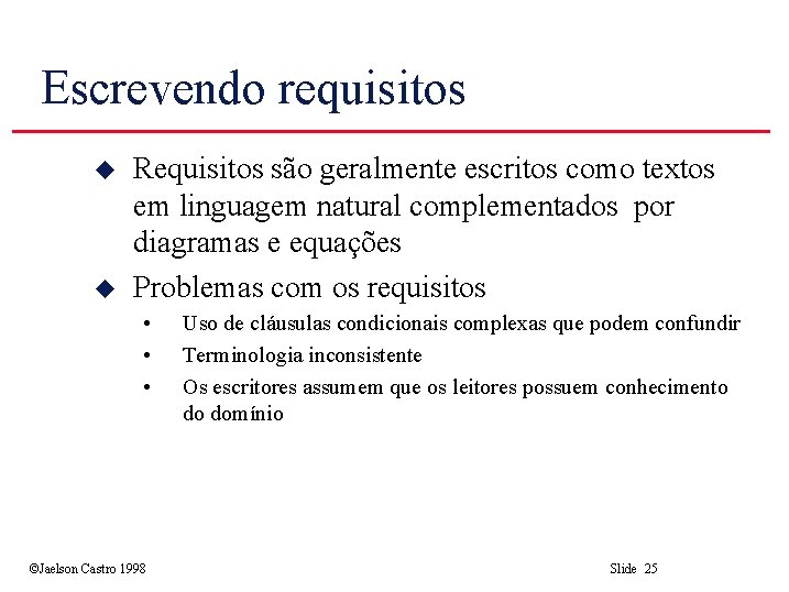 Escrevendo requisitos u u Requisitos são geralmente escritos como textos em linguagem natural complementados