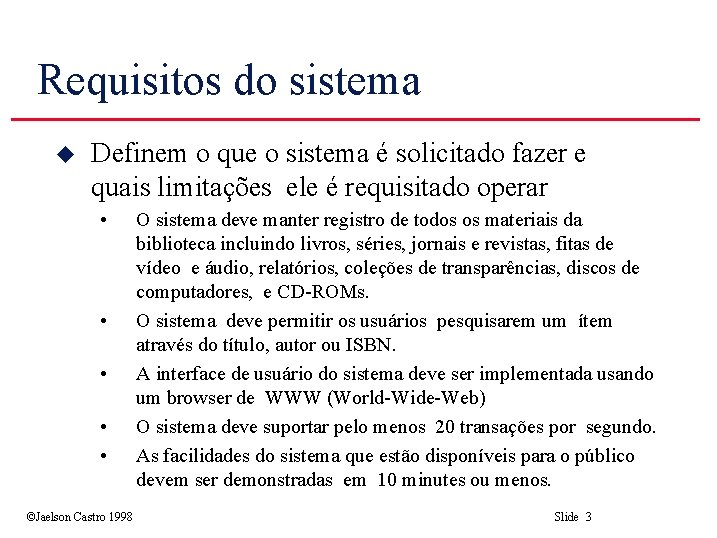 Requisitos do sistema u Definem o que o sistema é solicitado fazer e quais