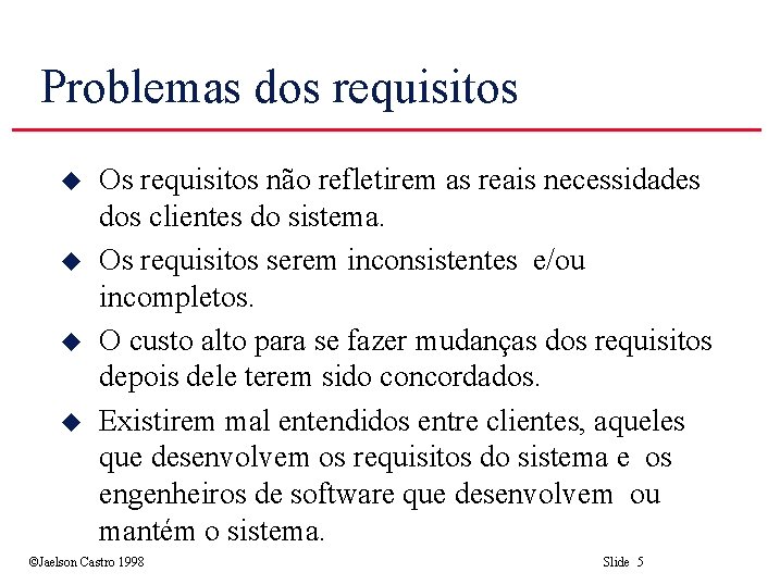 Problemas dos requisitos u u Os requisitos não refletirem as reais necessidades dos clientes