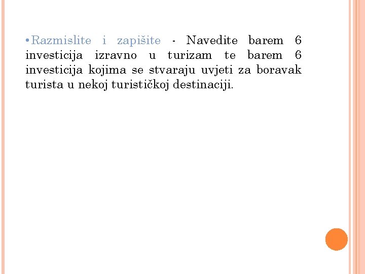  • Razmislite i zapišite - Navedite barem 6 investicija izravno u turizam te