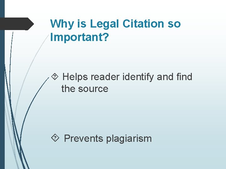 Why is Legal Citation so Important? Helps reader identify and find the source Prevents