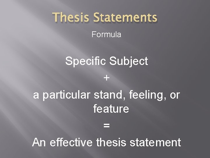 Thesis Statements Formula Specific Subject + a particular stand, feeling, or feature = An