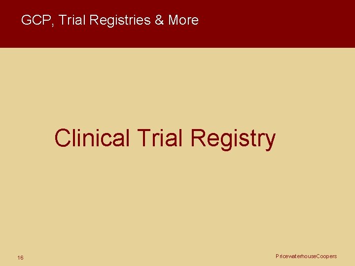 GCP, Trial Registries & More Clinical Trial Registry 16 Pricewaterhouse. Coopers 