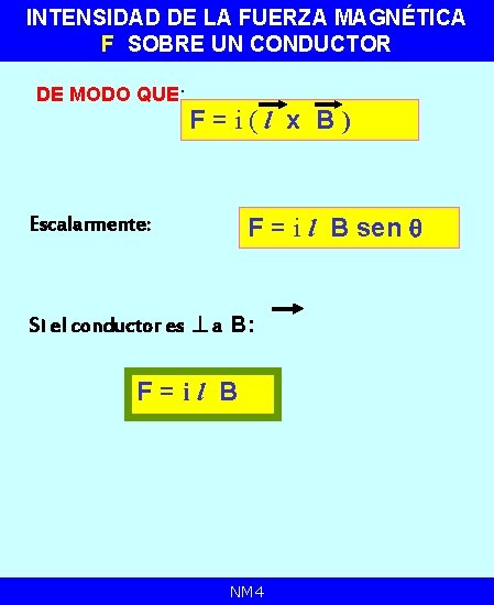 INTENSIDAD DE LA FUERZA MAGNÉTICA F SOBRE UN CONDUCTOR DE MODO QUE: F=i(l x