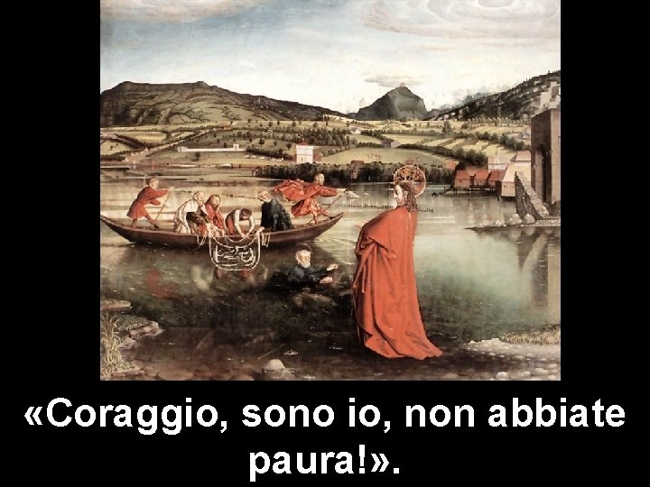  «Coraggio, sono io, non abbiate paura!» . 