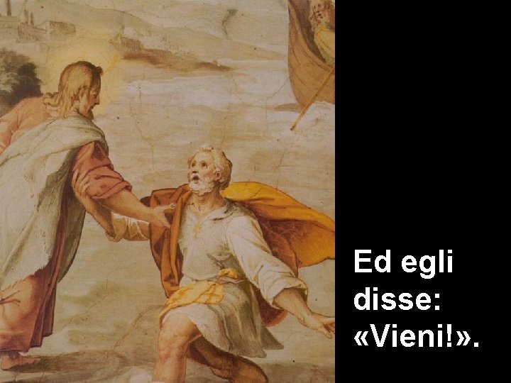 Ed egli disse: «Vieni!» . 