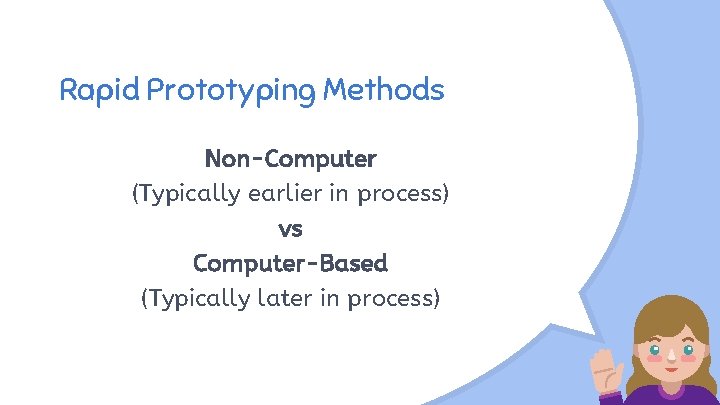 Rapid Prototyping Methods Non-Computer (Typically earlier in process) vs Computer-Based (Typically later in process)