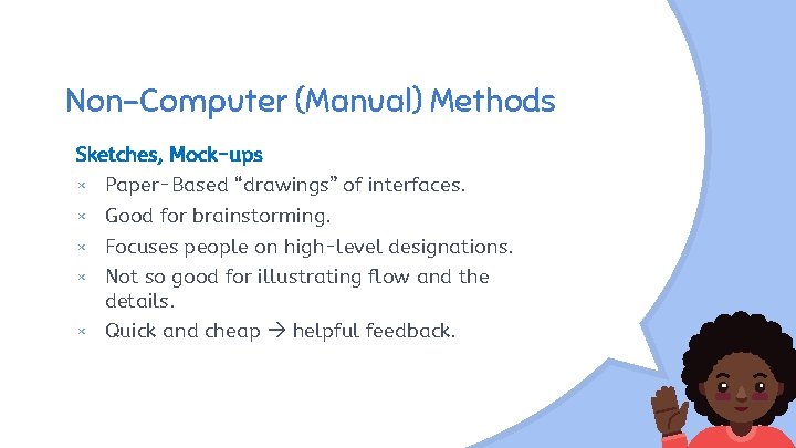 Non-Computer (Manual) Methods Sketches, Mock-ups × Paper-Based “drawings” of interfaces. × Good for brainstorming.