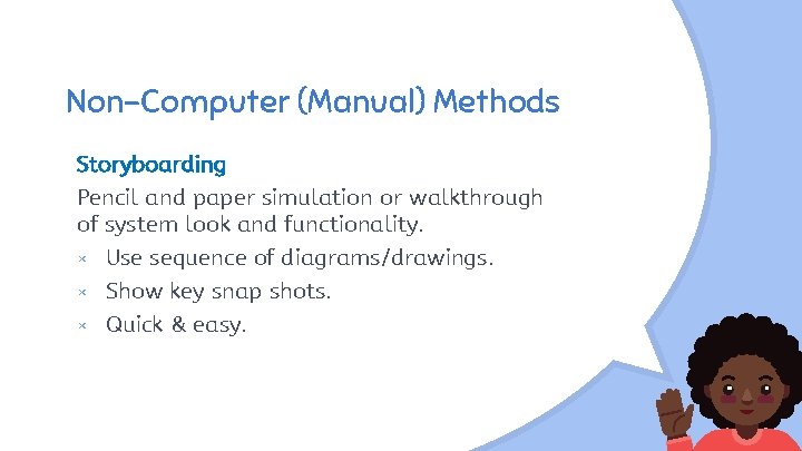 Non-Computer (Manual) Methods Storyboarding Pencil and paper simulation or walkthrough of system look and