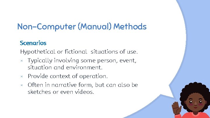 Non-Computer (Manual) Methods Scenarios Hypothetical or fictional situations of use. × Typically involving some