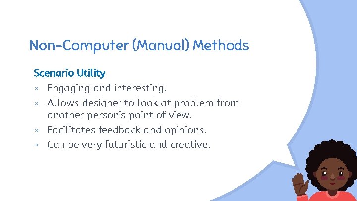 Non-Computer (Manual) Methods Scenario Utility × Engaging and interesting. × Allows designer to look