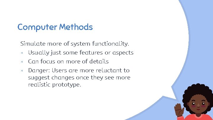 Computer Methods Simulate more of system functionality. × Usually just some features or aspects