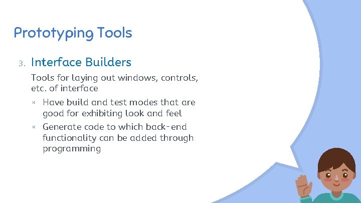 Prototyping Tools 3. Interface Builders Tools for laying out windows, controls, etc. of interface
