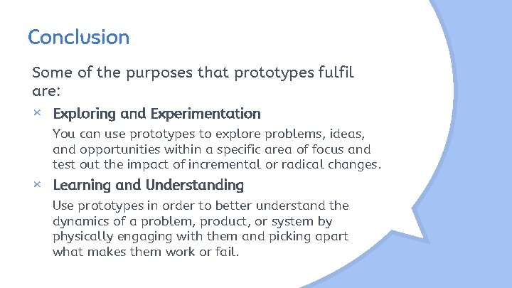 Conclusion Some of the purposes that prototypes fulfil are: × Exploring and Experimentation You