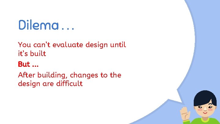 Dilema. . . You can’t evaluate design until it’s built But. . . After