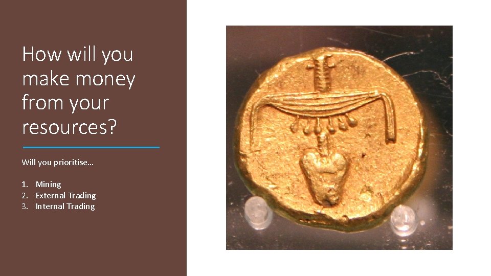 How will you make money from your resources? Will you prioritise… 1. Mining 2.