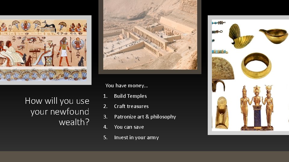 You have money… How will you use your newfound wealth? 1. Build Temples 2.