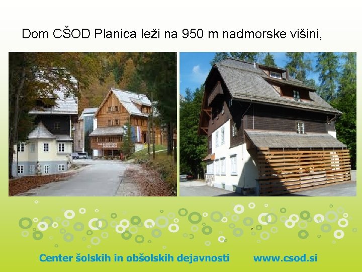 Dom CŠOD Planica leži na 950 m nadmorske višini, 