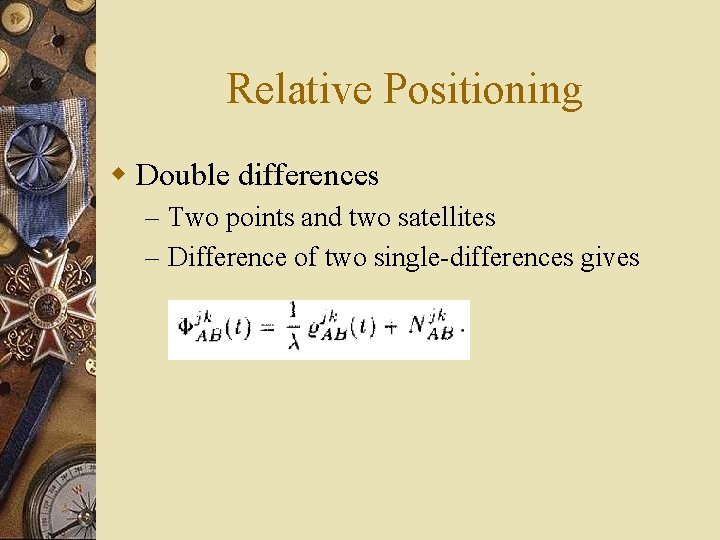 Relative Positioning w Double differences – Two points and two satellites – Difference of