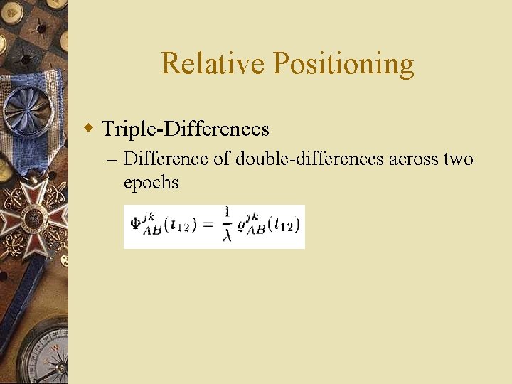 Relative Positioning w Triple-Differences – Difference of double-differences across two epochs 