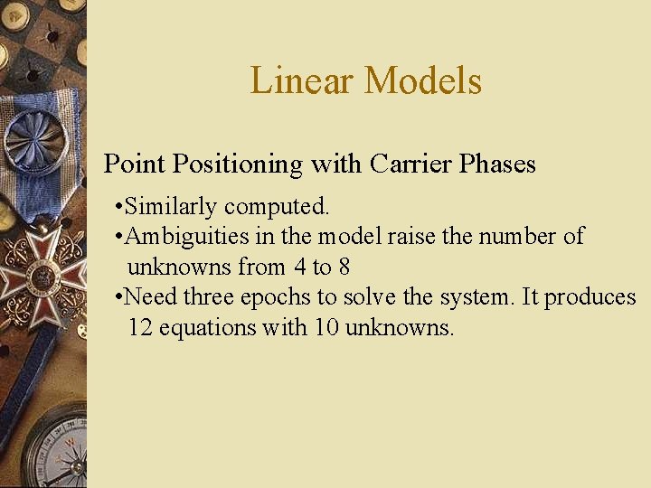 Linear Models Point Positioning with Carrier Phases • Similarly computed. • Ambiguities in the