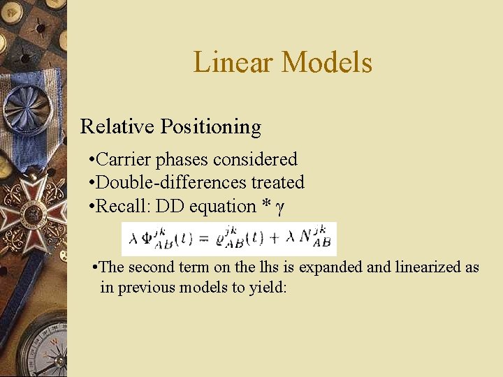 Linear Models Relative Positioning • Carrier phases considered • Double-differences treated • Recall: DD