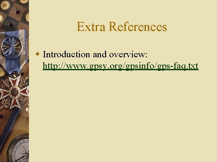 Extra References w Introduction and overview: http: //www. gpsy. org/gpsinfo/gps-faq. txt 