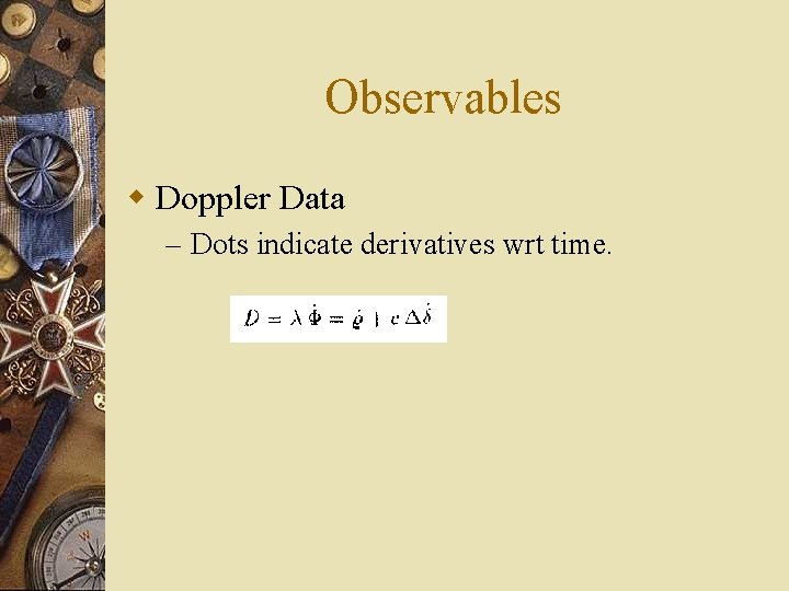 Observables w Doppler Data – Dots indicate derivatives wrt time. 
