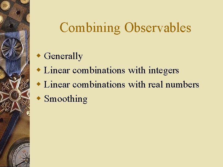 Combining Observables w Generally w Linear combinations with integers w Linear combinations with real