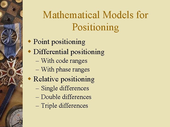 Mathematical Models for Positioning w Point positioning w Differential positioning – With code ranges