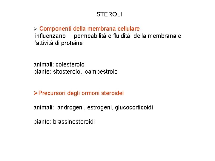 STEROLI Ø Componenti della membrana cellulare influenzano permeabilità e fluidità della membrana e l’attività