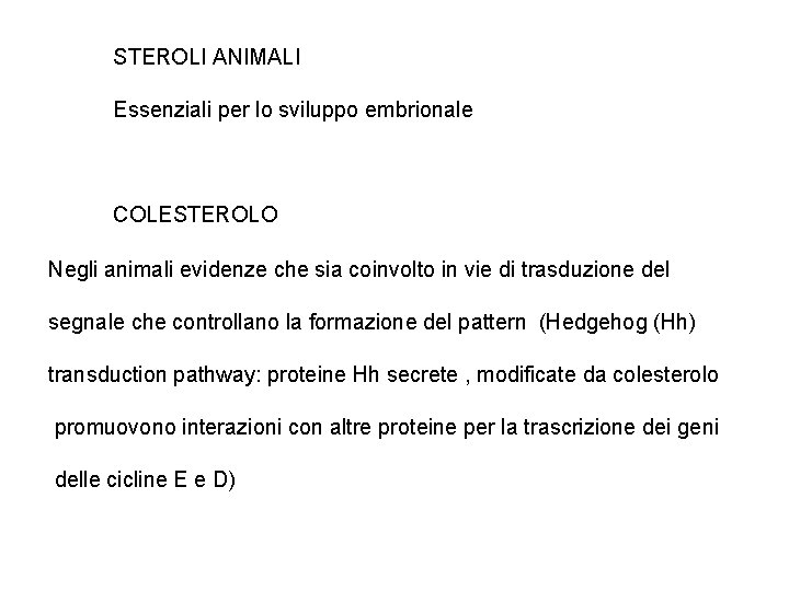 STEROLI ANIMALI Essenziali per lo sviluppo embrionale COLESTEROLO Negli animali evidenze che sia coinvolto