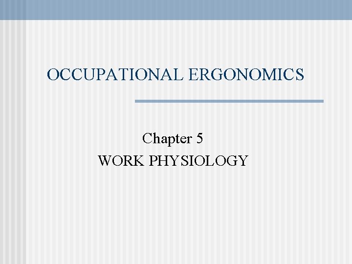 OCCUPATIONAL ERGONOMICS Chapter 5 WORK PHYSIOLOGY 
