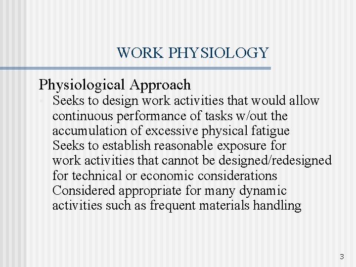 WORK PHYSIOLOGY Physiological Approach § Seeks to design work activities that would allow continuous