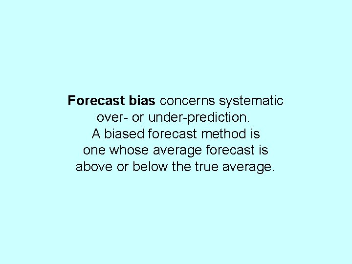 Forecast bias concerns systematic over- or under-prediction. A biased forecast method is one whose